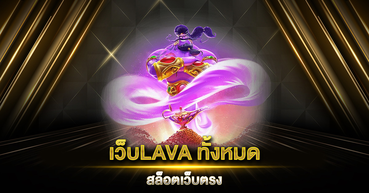 เว็บLAVAทั้งหมด สล็อตเว็บตรง พบกับความหลากหลายในสไตล์ที่ชอบ